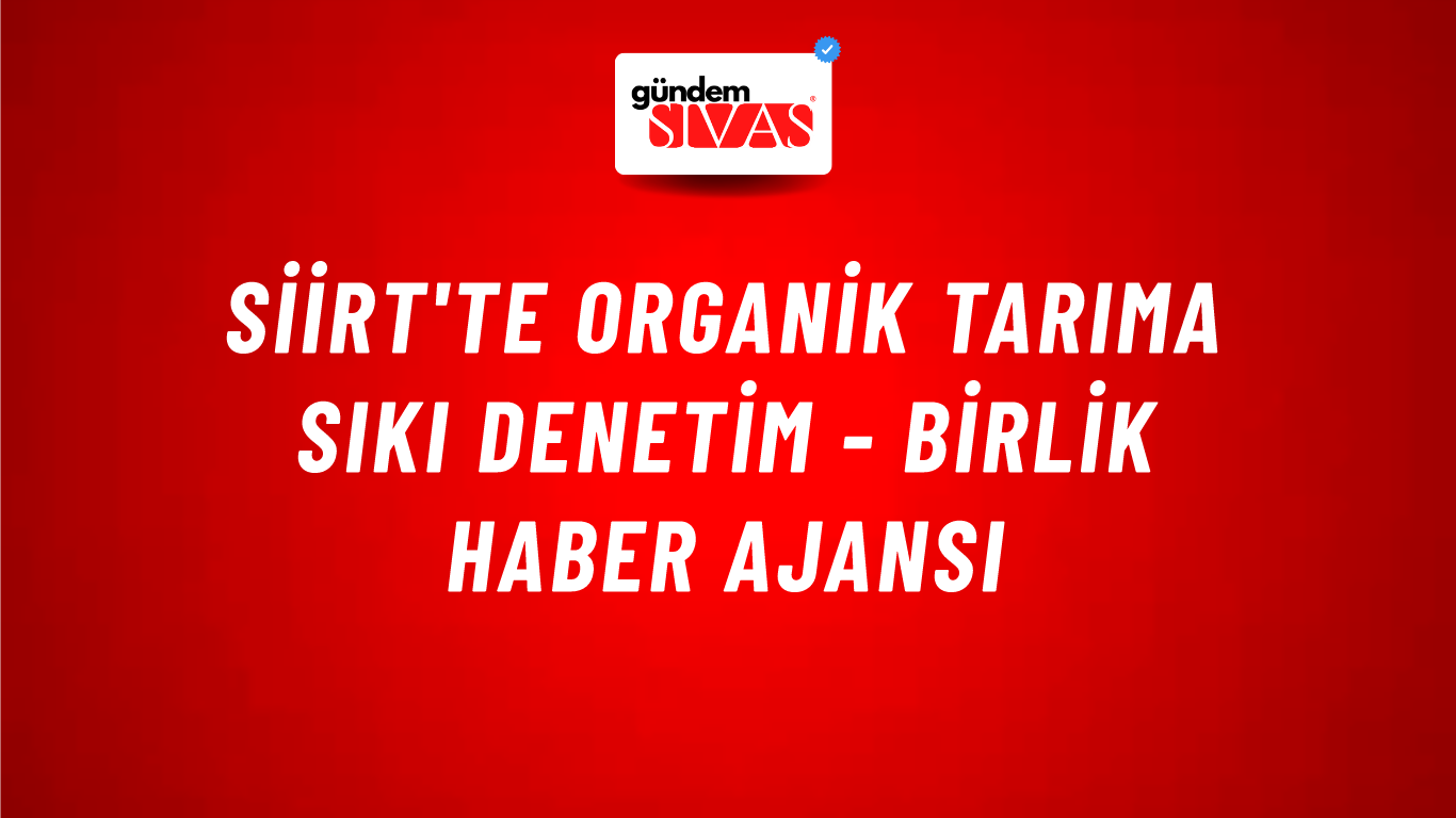 Siirt'te organik tarıma sıkı denetim - Birlik Haber Ajansı