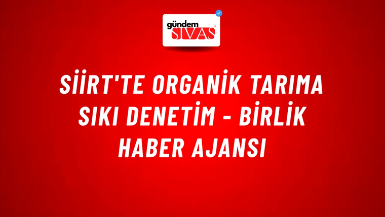 Siirt'te organik tarıma sıkı denetim - Birlik Haber Ajansı