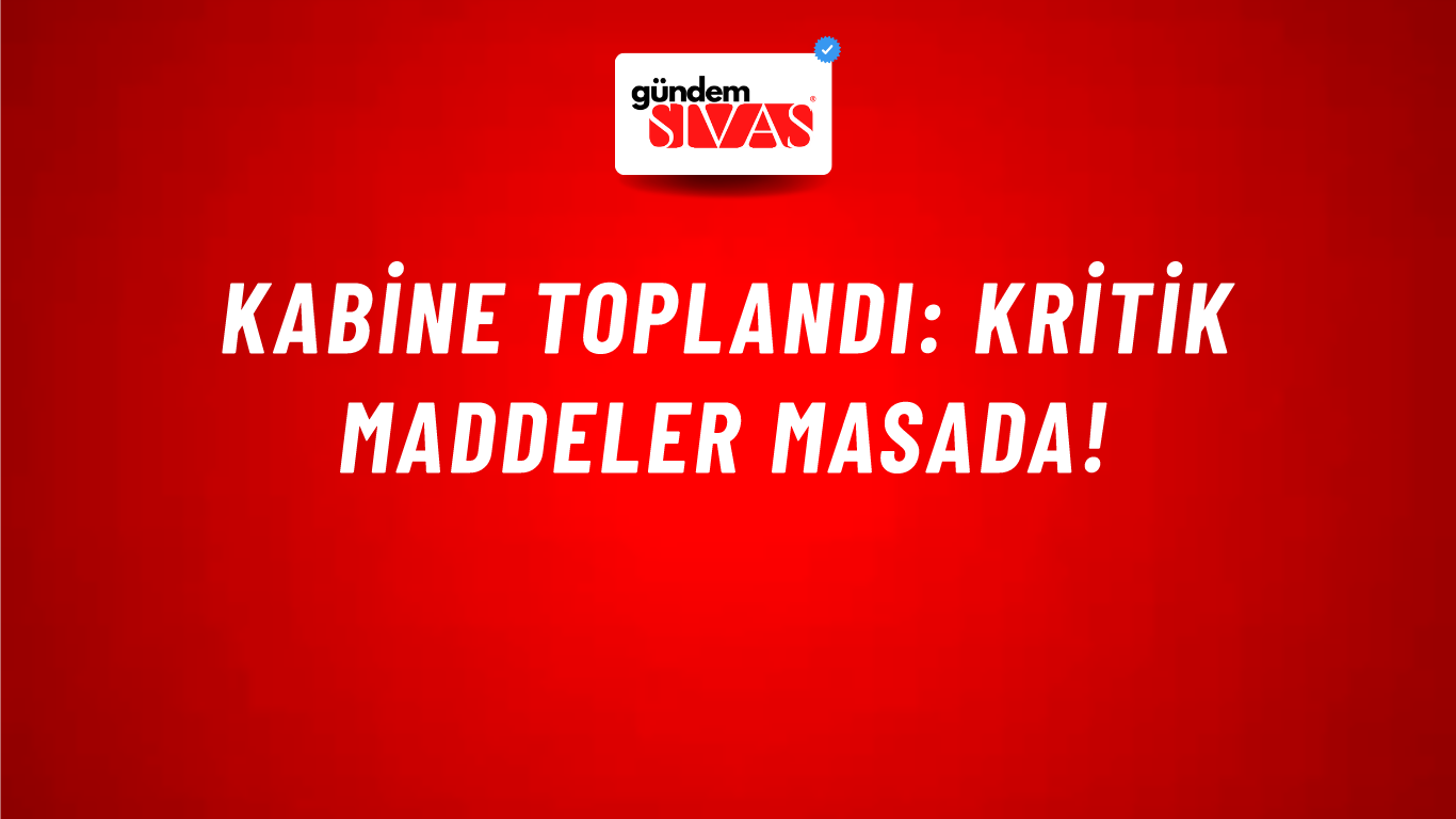 Kabine toplandı: Kritik maddeler masada!