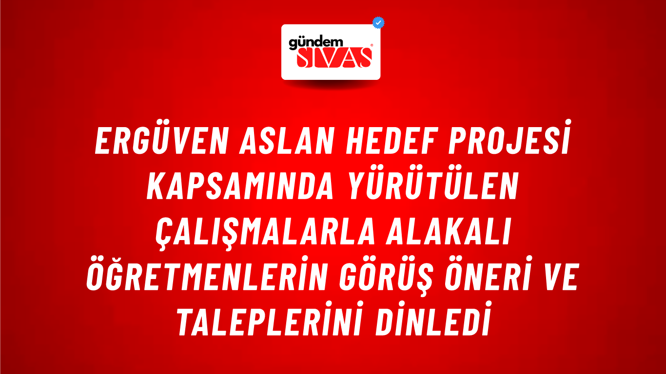Ergüven Aslan Hedef Projesi Kapsamında Yürütülen Çalışmalarla Alakalı Öğretmenlerin Görüş Öneri ve Taleplerini Dinledi
