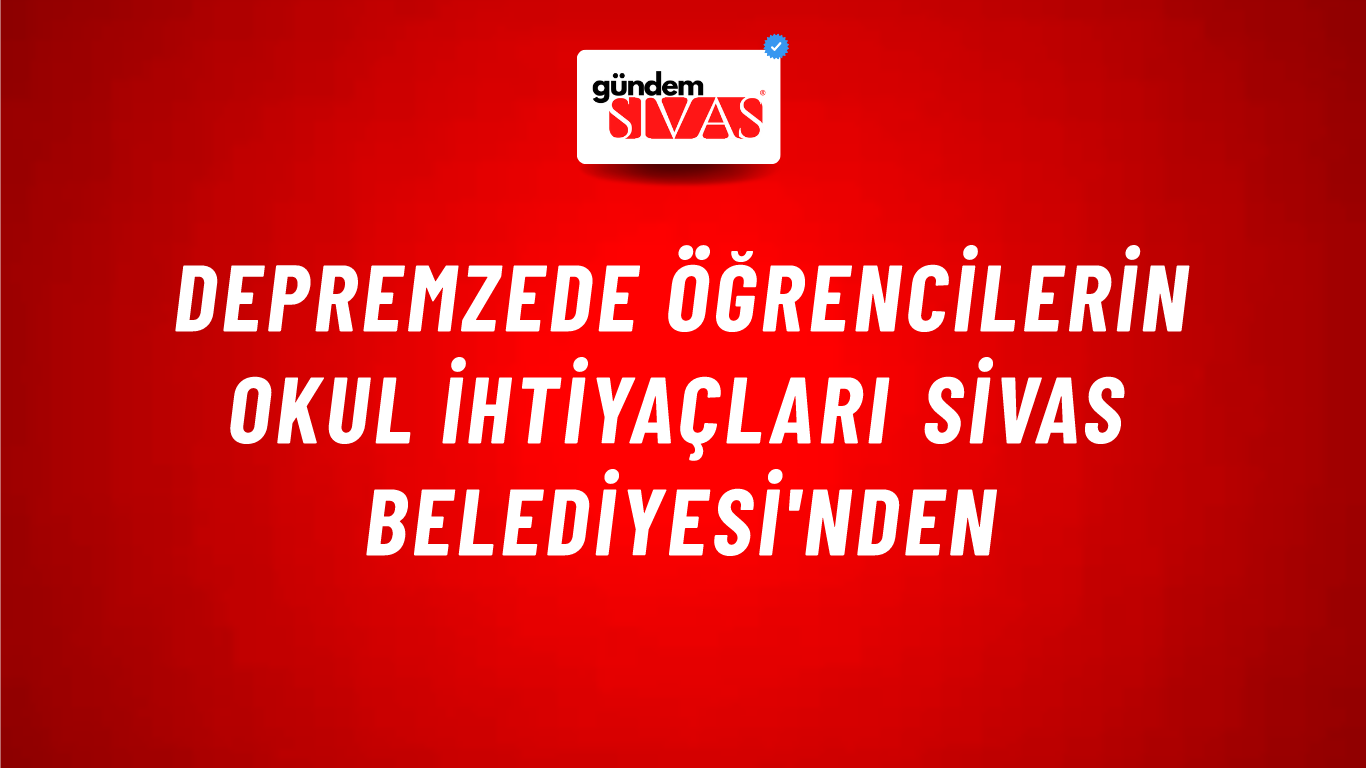 Depremzede Öğrencilerin Okul İhtiyaçları Sivas Belediyesi'nden