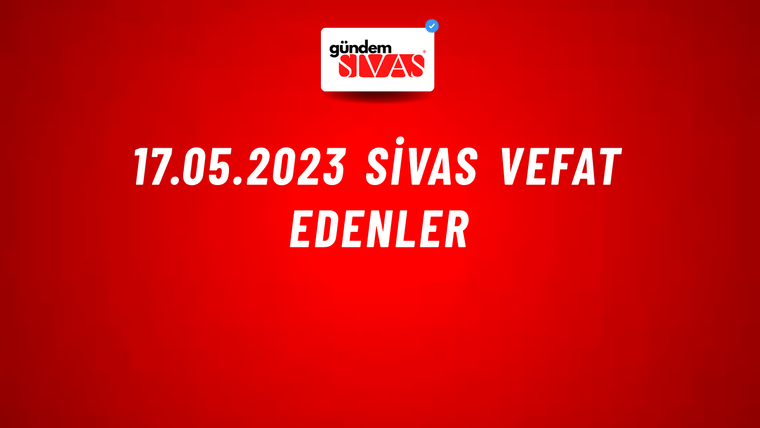 17.05.2023 Sivas Vefat Edenler