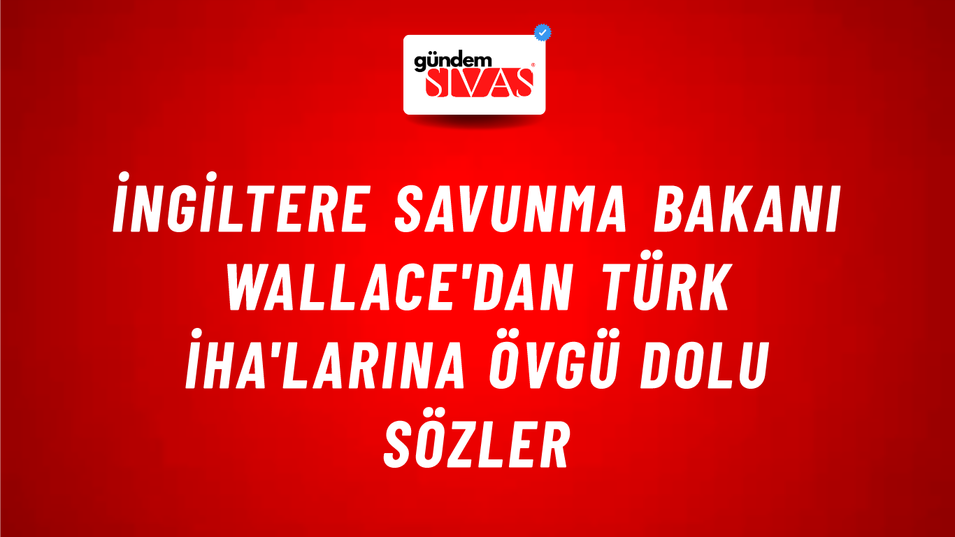 İngiltere Savunma Bakanı Wallace'dan Türk İHA'larına övgü dolu sözler