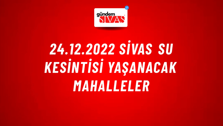 24.12.2022 Sivas Su Kesintisi Yaşanacak Mahalleler