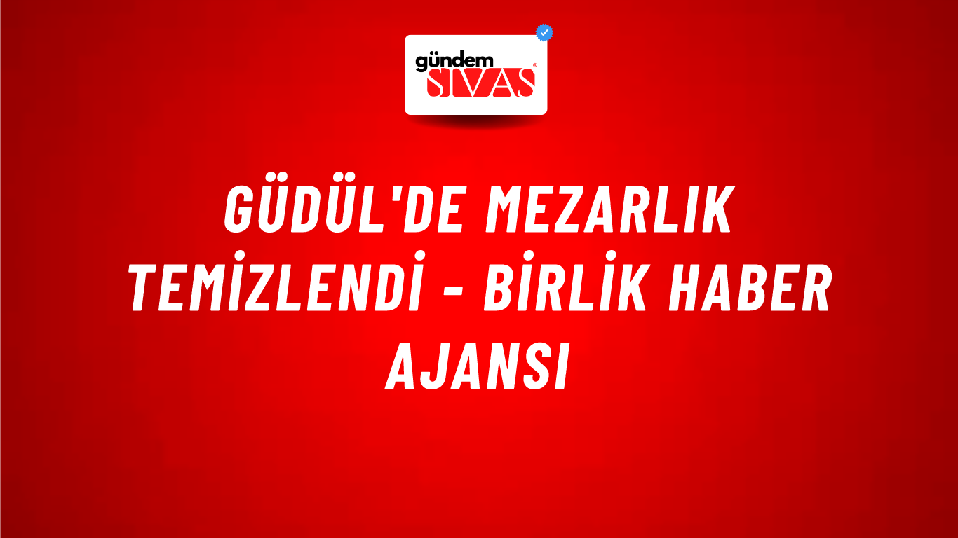Güdül'de mezarlık temizlendi - Birlik Haber Ajansı