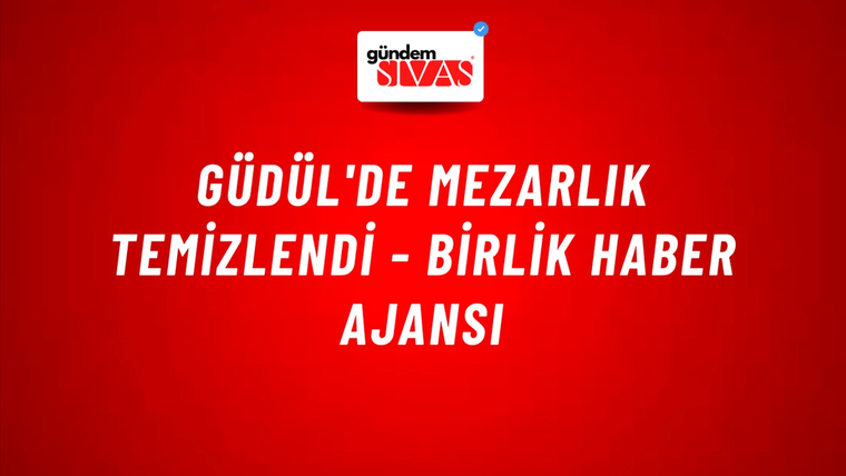 Güdül'de mezarlık temizlendi - Birlik Haber Ajansı