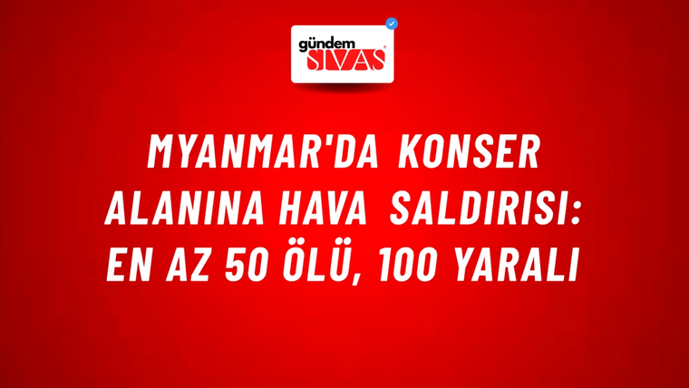 Myanmar'da konser alanına hava saldırısı: En az 50 ölü, 100 yaralı
