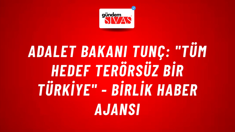 Adalet Bakanı Tunç: "Tüm hedef terörsüz bir Türkiye" - Birlik Haber Ajansı