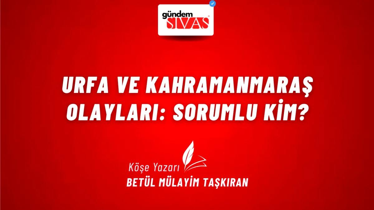 Urfa ve Kahramanmaraş Olayları: Sorumlu Kim?