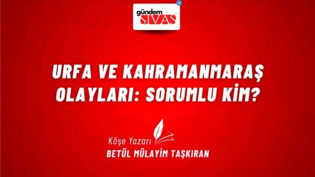 Urfa ve Kahramanmaraş Olayları: Sorumlu Kim?