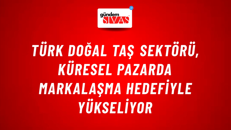 Türk Doğal Taş Sektörü, Küresel Pazarda Markalaşma Hedefiyle Yükseliyor