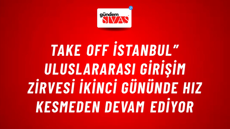Take Off İstanbul” Uluslararası Girişim Zirvesi ikinci gününde hız kesmeden devam ediyor