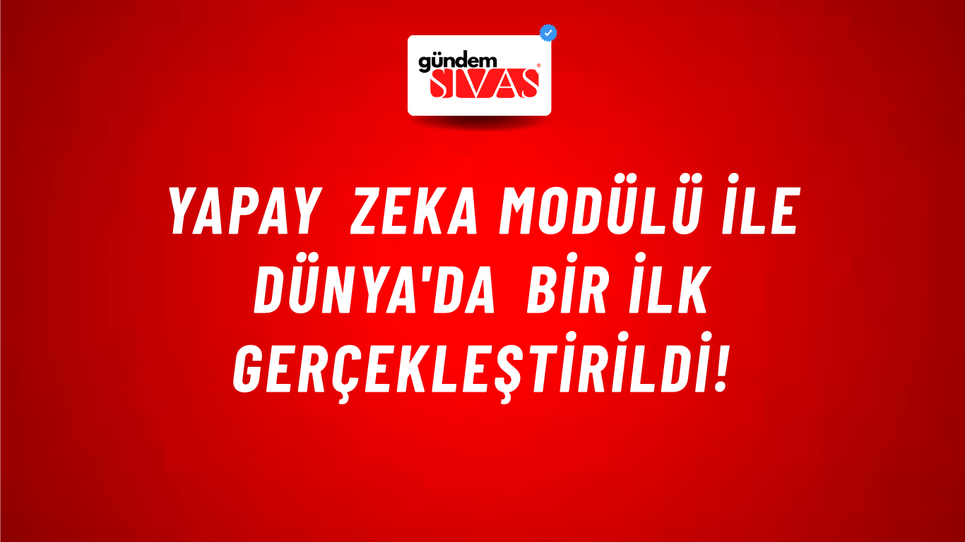 Yapay Zeka Modülü ile Dünya'da Bir İlk Gerçekleştirildi!