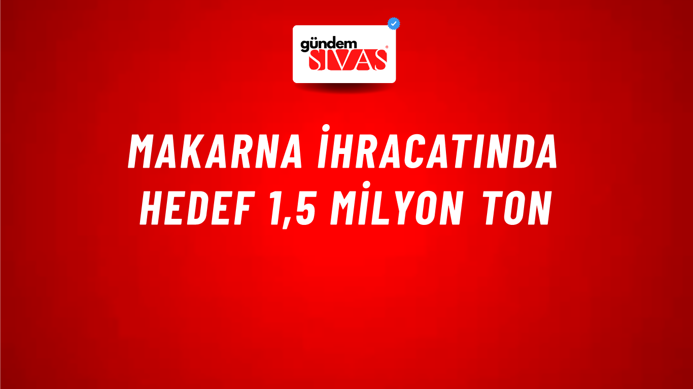 Makarna ihracatında hedef 1,5 milyon ton