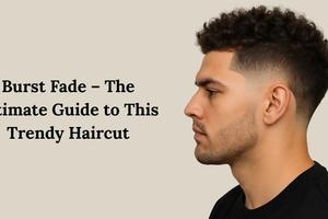 Burst Fade – The Ultimate Guide to This Trendy Haircut