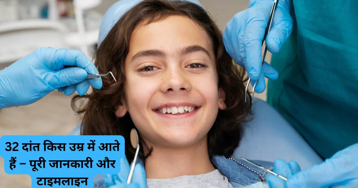 32 दांत किस उम्र में आते हैं – पूरी जानकारी और टाइमलाइन