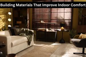 Building Materials That Improve Indoor Comfort