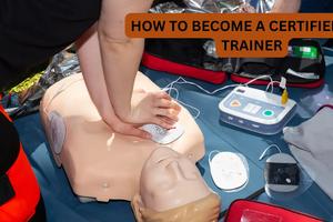 How to Become a Certified CPR Trainer: Complete Guide to Instructor Certification