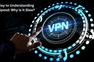 The Key to Understanding VPN Speed: Why Is It Slow?