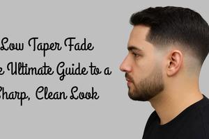 Low Taper Fade – The Ultimate Guide to a Sharp, Clean Look