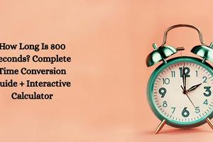 How Long Is 800 Seconds? Complete Time Conversion Guide + Interactive Calculator