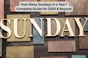 How Many Sundays in a Year? Complete Guide for 2025 & Beyond