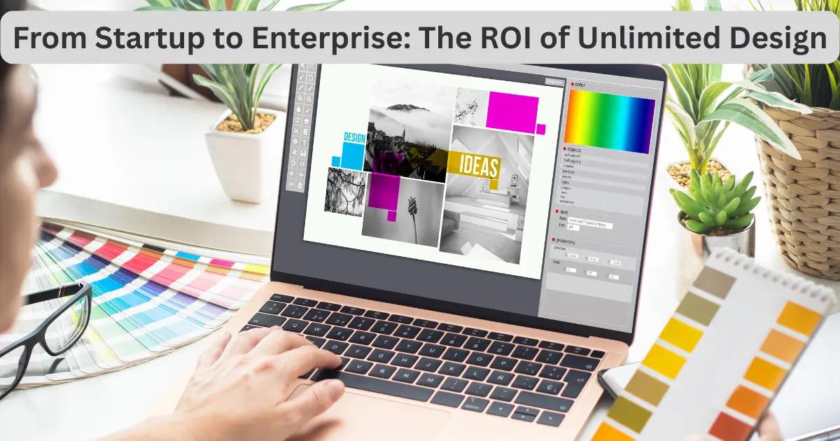 From Startup to Enterprise: The ROI of Unlimited Design