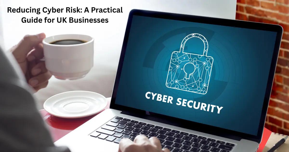 Reducing Cyber Risk UK: Protect Your Business & Lower Premiums