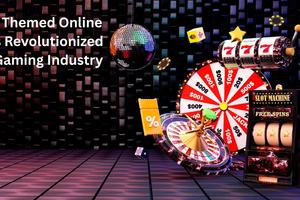 Themed Online Slots and How They’ve Changed the Industry