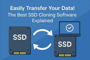 Easily Transfer Your Data! The Best SSD Cloning Software Explained