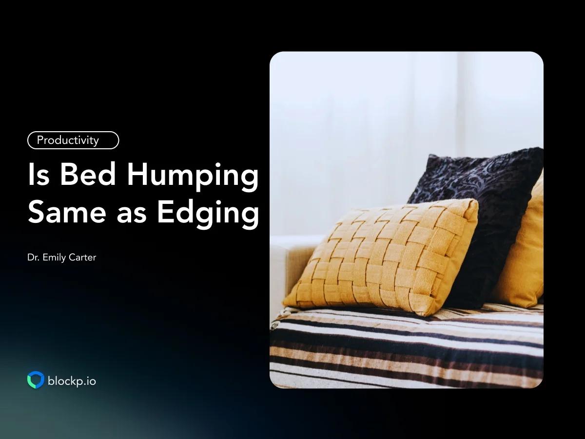 Is Bed Humping the Same as Edging? Normal Behavior or a Sign of Addiction