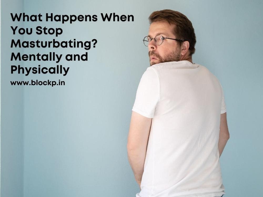 What Happens When You Stop Masturbating? Mentally and Physically