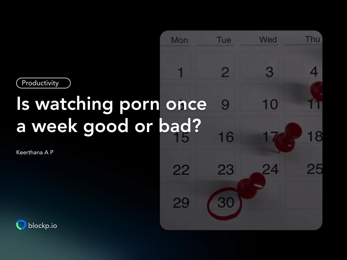 Is Watching Porn Once a week Bad or Good? Let Us Find Out!