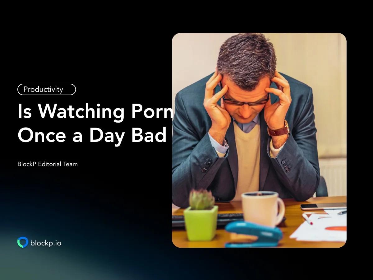Is Watching Porn Once a Day Bad? Let’s Find Out!