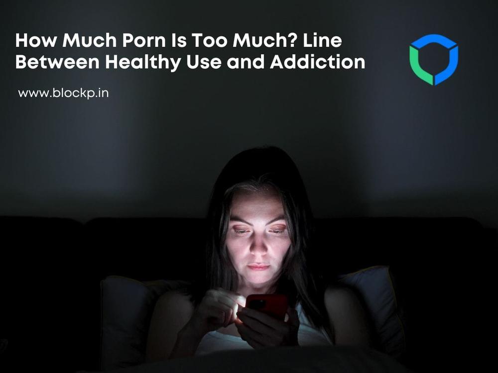 How Much Porn Is Too Much? Line Between Healthy Use and Addiction