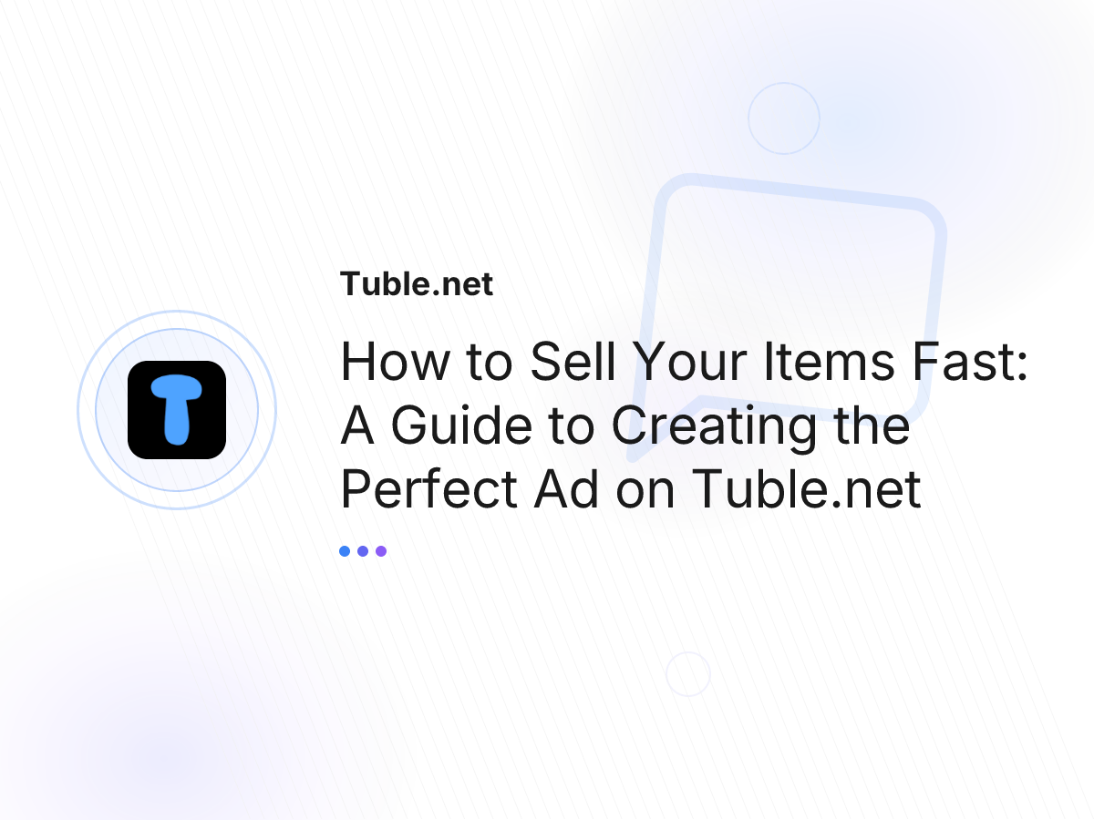 How to Sell Your Items Fast: A Guide to Creating the Perfect Ad on Tuble.net