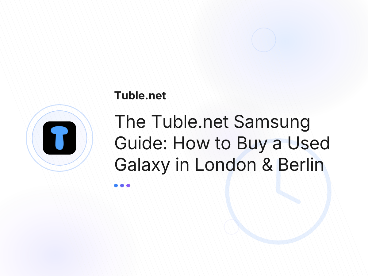 The Tuble.net Samsung Guide: How to Buy a Used Galaxy in London & Berlin