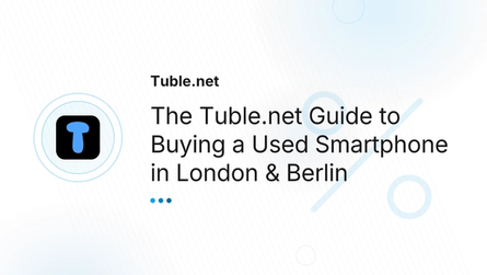 The Tuble.net Guide to Buying a Used Smartphone in London & Berlin