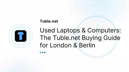 Used Laptops & Computers: The Tuble.net Buying Guide for London & Berlin