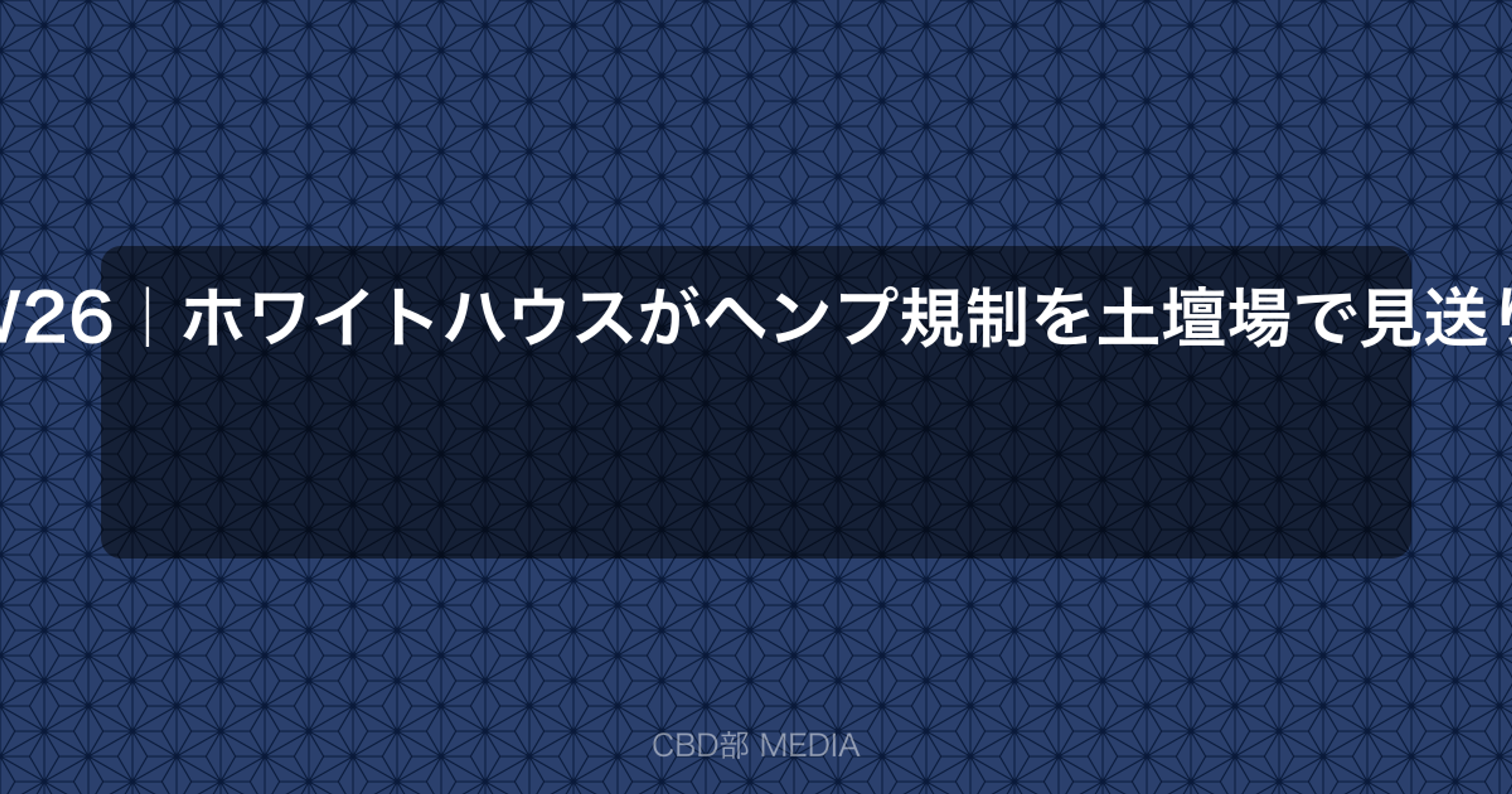 CBD・ヘンプ Weekly Digest 2026 W26｜ホワイトハウスがヘンプ規制を土壇場で見送り、アラスカ州は有罪記録の抹消を法制化