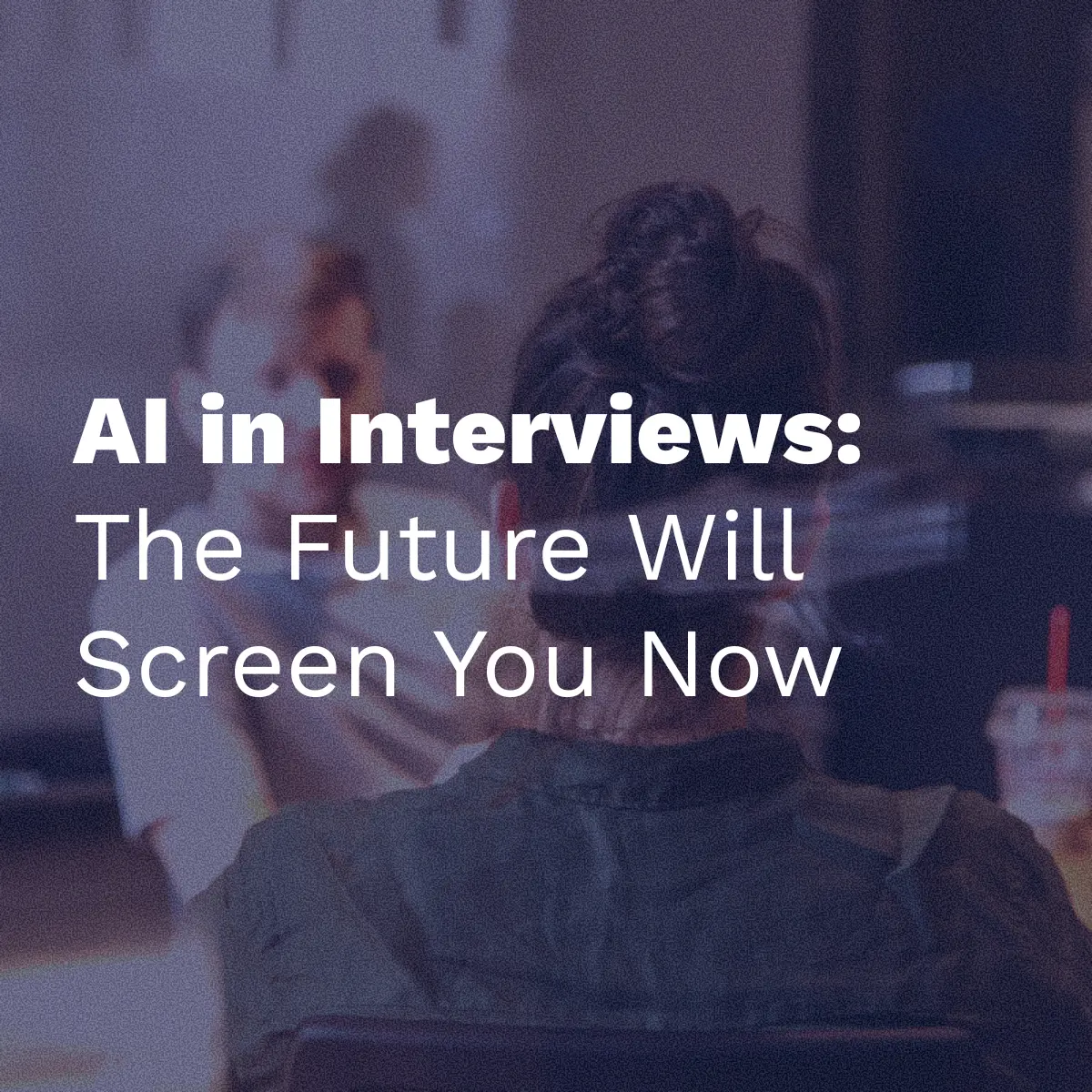 A white text title overlay on a dark, blurred photo of a person with their back to the camera. The text reads: "AI in Interviews: The Future Will Screen You Now", suggesting a discussion about the role of Artificial Intelligence in the hiring process.
