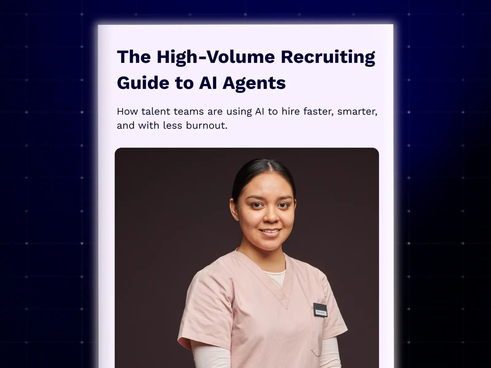A document or e-book cover titled "The High-Volume Recruiting Guide to AI Agents" in dark blue text. The subtitle reads, "How talent teams are using AI to hire faster, smarter, and with less burnout." The main image shows a smiling healthcare professional (possibly a nurse) in light pink scrubs, set against a dark background with a deep blue grid border.