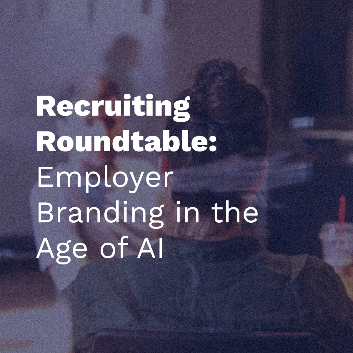 A white text title overlay on a dark, blurred photo of a person with their back to the camera. The text reads: "Recruiting Roundtable: Employer Branding in the Age of AI", suggesting a discussion about the role of Artificial Intelligence in the hiring process.