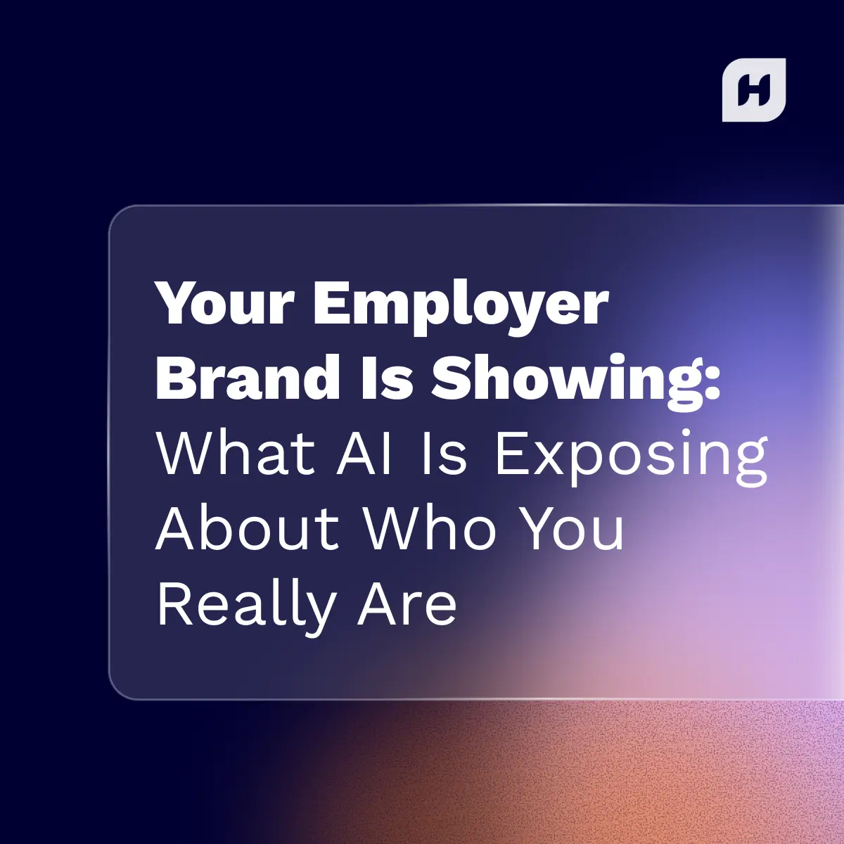 A graphic featuring a title in white text on a translucent, frosted glass rectangle. The title reads: "Your Employer Brand Is Showing: What AI Is Exposing About Who You Really Are". The image has a dark, abstract background with the Humanly 'H' logo in the top right corner.