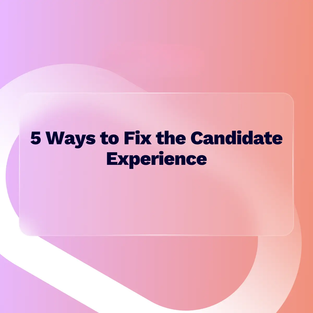 A presentation slide title reading "5 Ways to Fix the Candidate Experience" in dark text, set within a translucent, frosted glass rectangle against an abstract, vibrant background of pink, purple, and orange gradients.