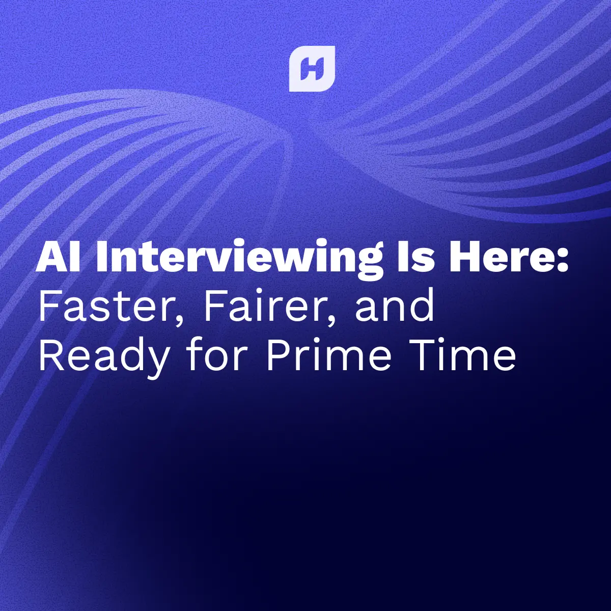 A promotional graphic on a dark blue background with a stylized, flowing white line design. The Humanly 'H' logo is in the top center. The main title in white text reads: "AI Interviewing Is Here: Faster, Fairer, and Ready for Prime Time".