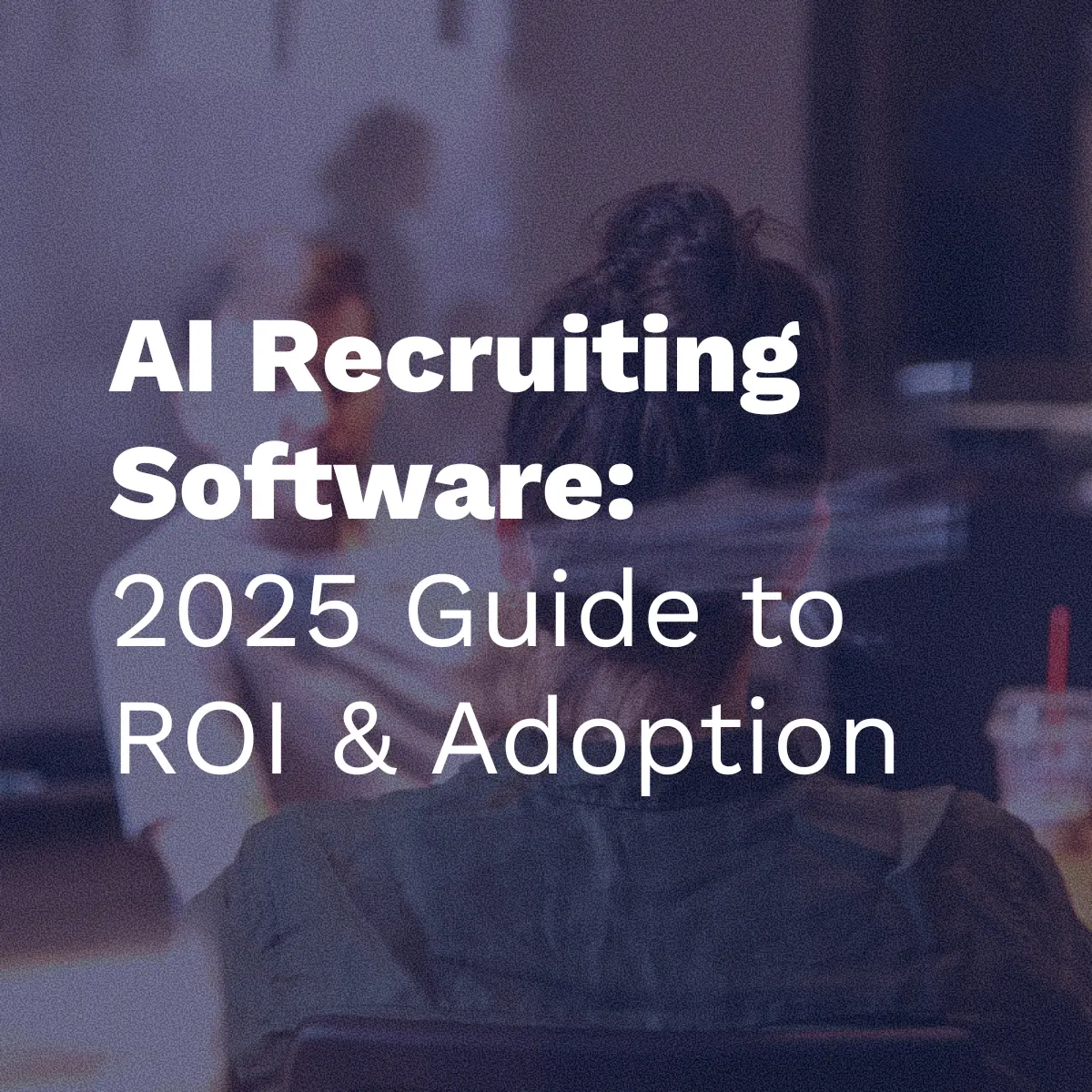 A white text title overlay on a dark, blurred photo of a person with their back to the camera. The text reads: "AI Recruiting Software: 2025 Guide to ROI & Adoption", suggesting a discussion about the role of Artificial Intelligence in the hiring process.