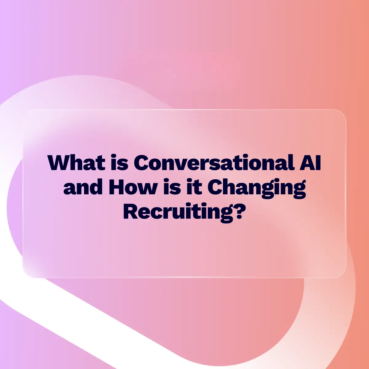 A presentation slide title reading "What is Conversational AI and How is it Changing Recruiting?" in dark text, set within a translucent, frosted glass rectangle against an abstract, vibrant background of pink, purple, and orange gradients.
