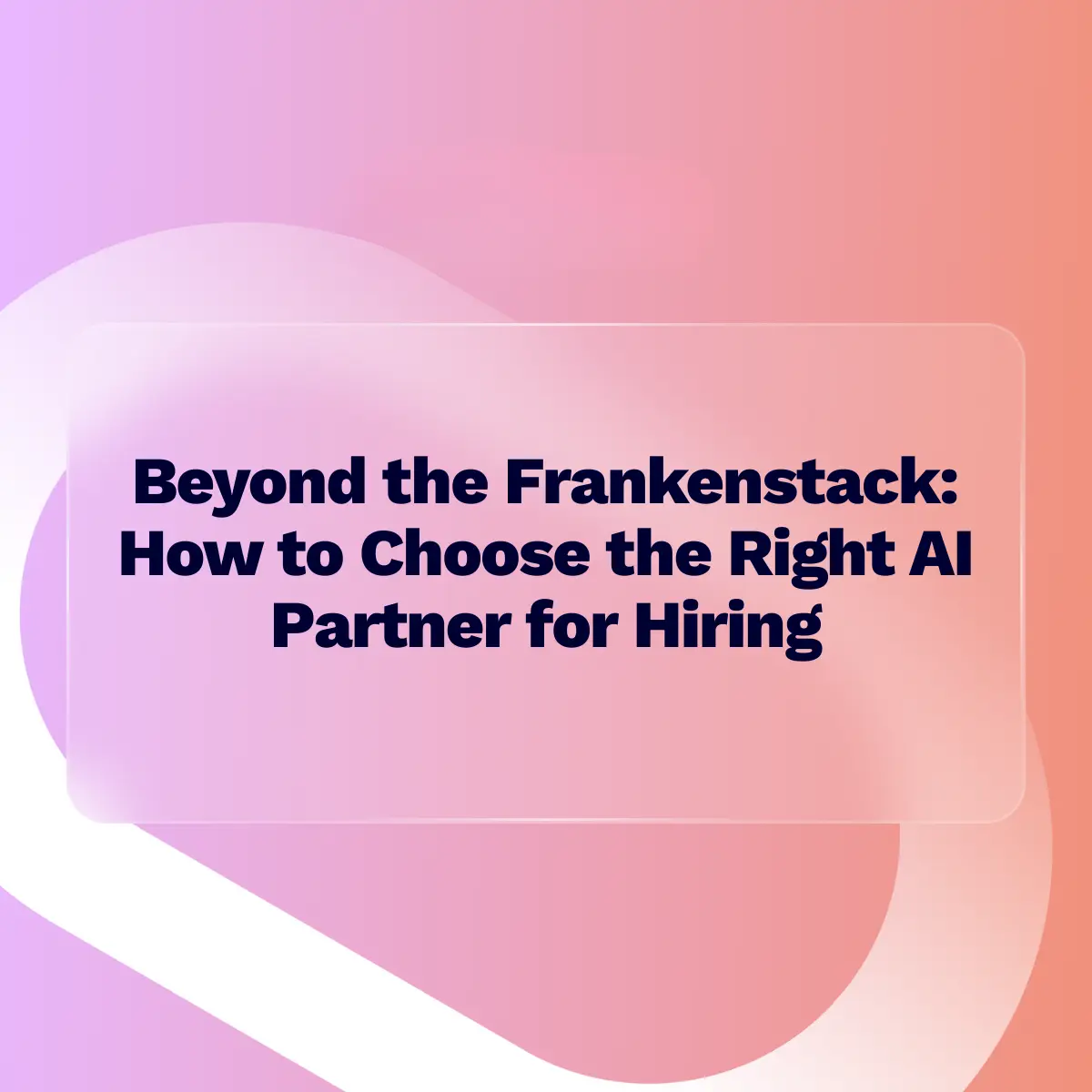 A presentation slide title reading "Beyond the Frankenstack: How to Choose the Right AI Partner for Hiring" in dark text, set within a translucent, frosted glass rectangle against an abstract, vibrant background of pink, purple, and orange gradients.