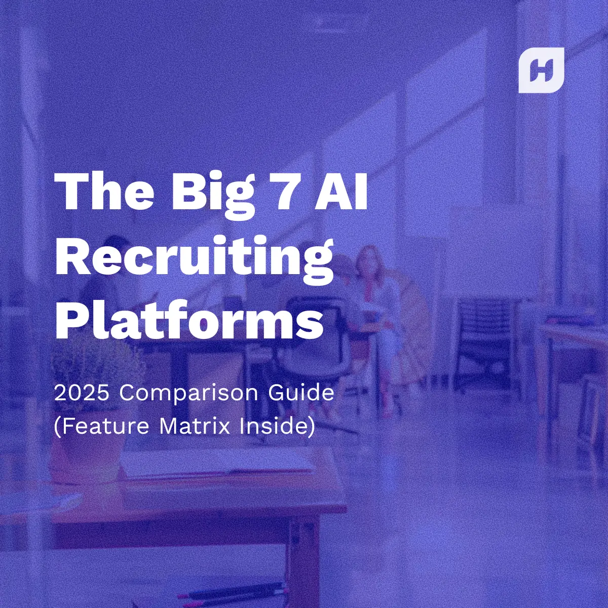 A white paper or guide cover titled "The Big 7 AI Recruiting Platforms" in large white text. The subtitle reads "2025 Comparison Guide (Feature Matrix Inside)". The Humanly 'H' logo is in the top right corner, and the text is overlayed on a dark blue-tinted photo of people working in a modern, brightly lit office space.